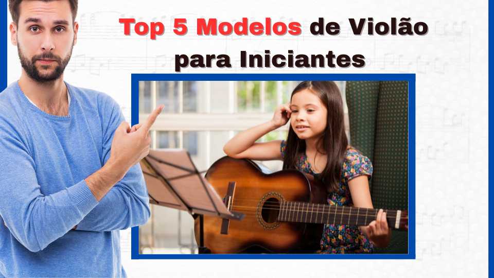 Top 5 Modelos de Violão para Iniciantes